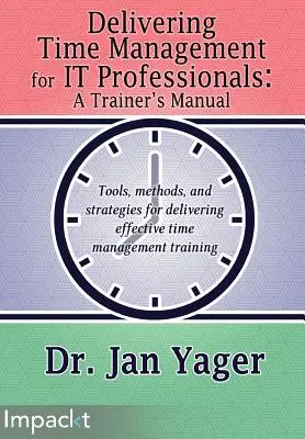 Zeitmanagement für IT-Fachleute vermitteln: Ein Trainerhandbuch - Delivering Time Management for IT Professionals: A Trainer's Manual