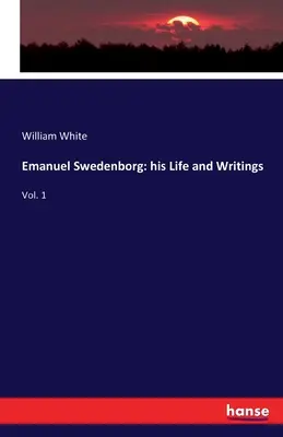 Emanuel Swedenborg: sein Leben und seine Schriften: Bd. 1 - Emanuel Swedenborg: his Life and Writings: Vol. 1