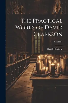 Die Praktischen Werke von David Clarkson; Band 1 - The Practical Works of David Clarkson; Volume 1