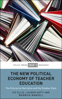 Die neue politische Ökonomie der Lehrerbildung: Das Unternehmensnarrativ und der Schattenstaat - The New Political Economy of Teacher Education: The Enterprise Narrative and the Shadow State