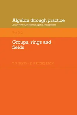 Algebra durch die Praxis: Band 3, Gruppen, Ringe und Felder: Eine Sammlung von Problemen in der Algebra mit Lösungen - Algebra Through Practice: Volume 3, Groups, Rings and Fields: A Collection of Problems in Algebra with Solutions