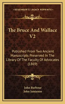 Die Bruce und Wallace V2: Herausgegeben aus zwei alten Manuskripten, die in der Bibliothek der Fakultät für Rechtswissenschaften aufbewahrt werden (1869) - The Bruce And Wallace V2: Published From Two Ancient Manuscripts Preserved In The Library Of The Faculty Of Advocates (1869)