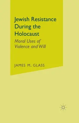 Jüdischer Widerstand während des Holocausts: Moralischer Gebrauch von Gewalt und Wille - Jewish Resistance During the Holocaust: Moral Uses of Violence and Will