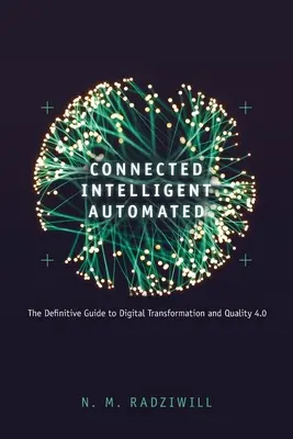 Verknüpft, intelligent, automatisiert: Der endgültige Leitfaden für die digitale Transformation und Qualität 4.0 - Connected, Intelligent, Automated: The Definitive Guide to Digital Transformation and Quality 4.0