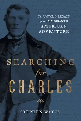 Auf der Suche nach Charles: Das unerzählte Erbe des amerikanischen Abenteuers eines Einwanderers - Searching for Charles: The Untold Legacy of an Immigrant's American Adventure