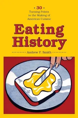 Geschichte des Essens: Dreißig Wendepunkte in der Entwicklung der amerikanischen Küche - Eating History: Thirty Turning Points in the Making of American Cuisine