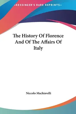 Die Geschichte von Florenz und der Angelegenheiten Italiens - The History Of Florence And Of The Affairs Of Italy