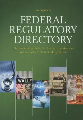 Federal Regulatory Directory: Der unverzichtbare Leitfaden zur Geschichte, Organisation und Wirkung der US-Bundesgesetzgebung - Federal Regulatory Directory: The Essential Guide to the History, Organization, and Impact of U.S. Federal Regulation