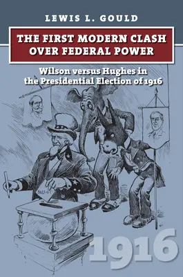 Der erste moderne Kampf um die Macht des Bundes: Wilson gegen Hughes bei den Präsidentschaftswahlen von 1916 - The First Modern Clash Over Federal Power: Wilson Versus Hughes in the Presidential Election of 1916