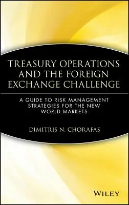 Treasury-Operationen und die Herausforderung des Devisenhandels: Ein Leitfaden für Risikomanagement-Strategien auf den neuen Weltmärkten - Treasury Operations and the Foreign Exchange Challenge: A Guide to Risk Management Strategies for the New World Markets
