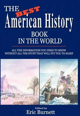 Das beste amerikanische Geschichtsbuch der Welt: Alle Informationen, die Sie wissen müssen, ohne den ganzen Kram, der Sie um den Schlaf bringt - The Best American History Book in the World: All The Information You Need To Know Without All The Stuff That Will Put You To Sleep