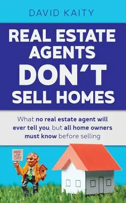 Immobilienmakler verkaufen keine Häuser: Was Ihnen kein Immobilienmakler sagen wird, was aber alle Hausbesitzer vor dem Verkauf wissen müssen - Real Estate Agents Don't Sell Homes: What no real estate agent will ever tell you, but all home owners must know before selling