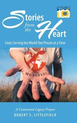 Geschichten aus dem Herzen: Lions im Dienste der Welt - eine Person nach der anderen: Ein Projekt zum hundertjährigen Bestehen - Stories from the Heart: Lions Serving the World One Person at a Time: A Centennial Legacy Project