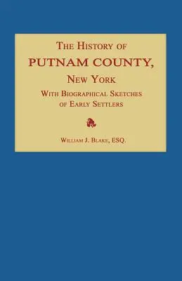 The History of Putnam County, New York; With an Enumeration of Its Towns, Villages, Rivers, Creeks, Lakes, Ponds, Mountains, Hills and Geological Feat