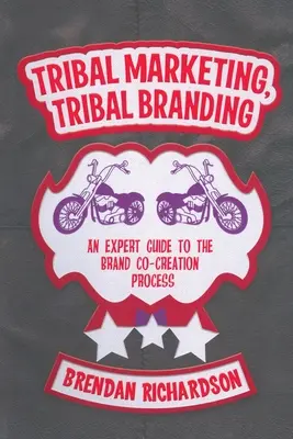 Stammes-Marketing, Stammes-Markenbildung: Ein Expertenleitfaden für den Prozess der Markenko-Kreation - Tribal Marketing, Tribal Branding: An Expert Guide to the Brand Co-Creation Process