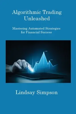 Algorithmischer Handel entfesselt: Automatisierte Strategien für finanziellen Erfolg meistern - Algorithmic Trading Unleashed: Mastering Automated Strategies for Financial Success