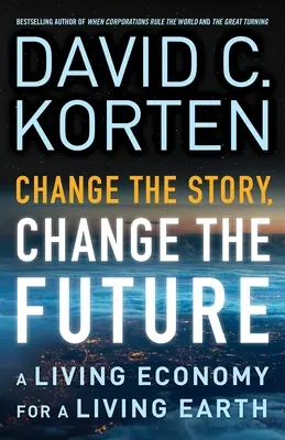 Verändere die Geschichte, verändere die Zukunft: Eine lebendige Wirtschaft für eine lebendige Erde - Change the Story, Change the Future: A Living Economy for a Living Earth