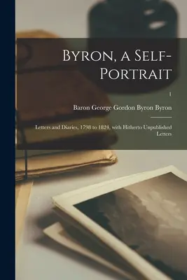 Byron, ein Selbstporträt: Briefe und Tagebücher, 1798 bis 1824, mit bisher unveröffentlichten Briefen; 1 - Byron, a Self-portrait: Letters and Diaries, 1798 to 1824, With Hitherto Unpublished Letters; 1