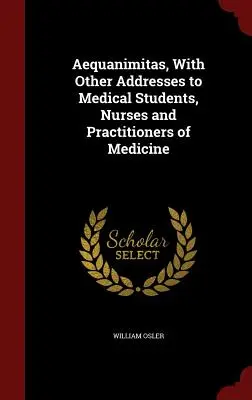 Aequanimitas, Mit anderen Ansprachen an Medizinstudenten, Krankenschwestern und Praktiker der Medizin - Aequanimitas, With Other Addresses to Medical Students, Nurses and Practitioners of Medicine