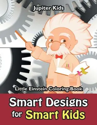 Kluge Designs für kluge Kinder: Kleines Einstein-Malbuch - Smart Designs for Smart Kids: Little Einstein Coloring Book