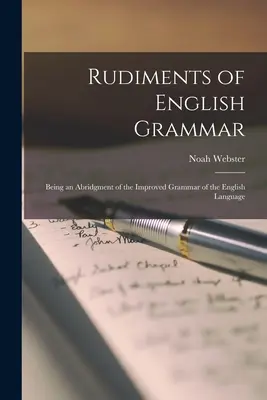 Rudiments of English Grammar: Being an Abridgment of the Improved Grammar of the English Language