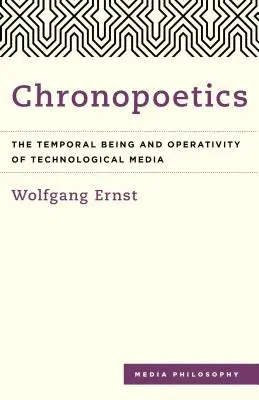 Chronopoetik: Das zeitliche Sein und die Operativität der technologischen Medien - Chronopoetics: The Temporal Being and Operativity of Technological Media