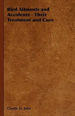 Vogelkrankheiten und -unfälle - ihre Behandlung und Heilung - Bird Ailments and Accidents - Their Treatment and Cure