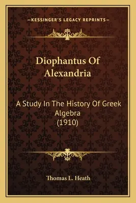 Diophantus von Alexandria: Eine Studie zur Geschichte der griechischen Algebra (1910) - Diophantus Of Alexandria: A Study In The History Of Greek Algebra (1910)