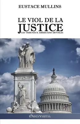 Die Gewalt der Justiz: Les tribunaux amricains dvoils - Le viol de la justice: Les tribunaux amricains dvoils