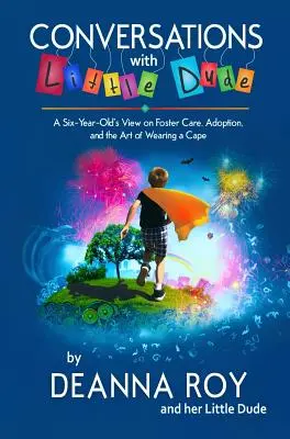 Gespräche mit Little Dude: Die Sicht eines Sechsjährigen auf Pflegefamilien, Adoption und die Kunst, einen Umhang zu tragen - Conversations with Little Dude: A Six-Year-Old's View on Foster Care, Adoption, and the Art of Wearing a Cape