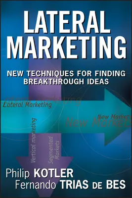 Laterales Marketing: Neue Techniken für die Suche nach bahnbrechenden Ideen - Lateral Marketing: New Techniques for Finding Breakthrough Ideas