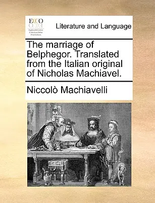 Die Ehe des Belphegor. Übersetzt aus dem italienischen Original von Nicholas Machiavelli. - The Marriage of Belphegor. Translated from the Italian Original of Nicholas Machiavel.