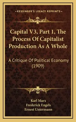 Das Kapital V3, Teil 1, Der kapitalistische Produktionsprozess im Ganzen: Eine Kritik der politischen Ökonomie (1909) - Capital V3, Part 1, The Process Of Capitalist Production As A Whole: A Critique Of Political Economy (1909)