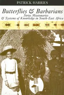 Schmetterlinge und Barbaren: Schweizer Missionare und Wissenssysteme in Südostafrika - Butterflies & Barbarians: Swiss Missionaries and Systems of Knowledge in South-East Africa