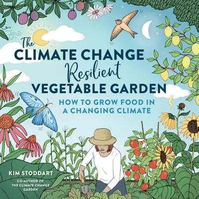 Der Klimawandel-robuste Gemüsegarten: Lebensmittelanbau in einem sich ändernden Klima - The Climate Change-Resilient Vegetable Garden: How to Grow Food in a Changing Climate