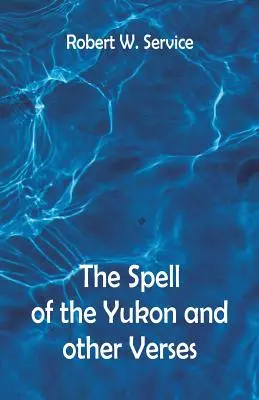 Der Zauber des Yukon und andere Verse - The Spell of the Yukon And Other Verses