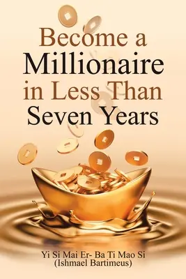 Millionär werden in weniger als sieben Jahren - Become a Millionaire in Less Than Seven Years