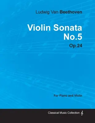 Violinsonate - Nr. 5 - Op. 24 - Für Klavier und Violine: Mit einer Biographie von Joseph Otten - Violin Sonata - No. 5 - Op. 24 - For Piano and Violin: With a Biography by Joseph Otten