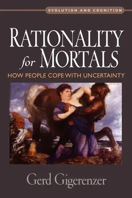 Rationalität für Sterbliche: Wie Menschen mit Ungewissheit zurechtkommen - Rationality for Mortals: How People Cope with Uncertainty