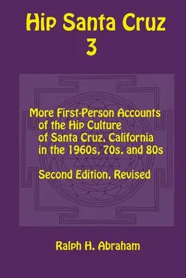 Hip Santa Cruz 3: Berichte aus erster Hand über die Hip-Kultur in Santa Cruz in den 1960er, 1970er und 1980er Jahren - Hip Santa Cruz 3: First-Person Accounts of the Hip Culture of Santa Cruz in the 1960s, 1970s, and 1980s