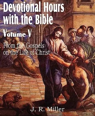 Andachtsstunden mit der Bibel Band V, aus den Evangelien, über das Leben Christi - Devotional Hours with the Bible Volume V, from the Gospels, on the Life of Christ