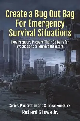 Erstellen Sie eine Notfalltasche für Überlebenssituationen: Wie Vorbereiter ihre Notfalltaschen für Evakuierungen vorbereiten, um Katastrophen zu überleben - Create a Bug Out Bag for Emergency Survival Situations: How Preppers Prepare Their Go Bags for Evacuations to Survive Disasters