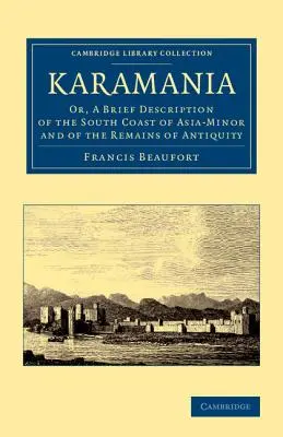 Karamanien: Oder, eine kurze Beschreibung der Südküste Kleinasiens und der Überreste des Altertums - Karamania: Or, a Brief Description of the South Coast of Asia-Minor and of the Remains of Antiquity
