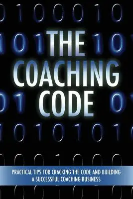 Der Coaching-Code: Praktische Tipps, um den Code zu knacken und ein erfolgreiches Coaching-Business aufzubauen - The Coaching Code: Practical tips for cracking the code and building a successful Coaching Business