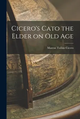 Ciceros Cato der Ältere über das Alter - Cicero's Cato the Elder on Old Age