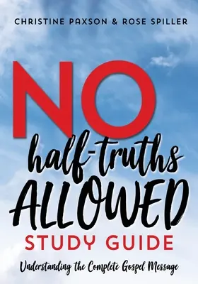 Studienführer Keine Halbwahrheiten erlaubt: Die vollständige Botschaft des Evangeliums verstehen - No Half-Truths Allowed Study Guide: Understanding the Complete Gospel Message