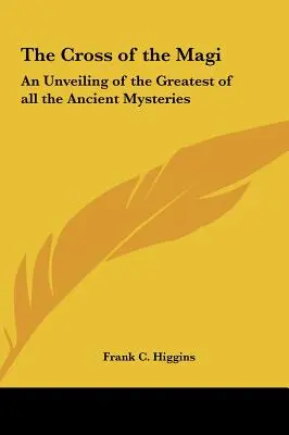 Das Kreuz der Heiligen Drei Könige: Eine Enthüllung des größten aller antiken Mysterien - The Cross of the Magi: An Unveiling of the Greatest of all the Ancient Mysteries