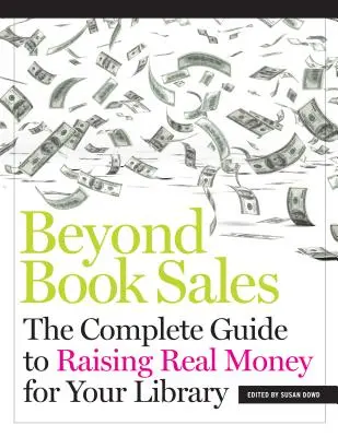 Jenseits des Buchverkaufs: Der vollständige Leitfaden zur Beschaffung von echtem Geld für Ihre Bibliothek - Beyond Book Sales: The Complete Guide to Raising Real Money for Your Library