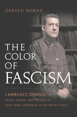 Die Farbe des Faschismus: Lawrence Dennis, Rassendiskriminierung und das Aufkommen des Rechtsextremismus in den Vereinigten Staaten - The Color of Fascism: Lawrence Dennis, Racial Passing, and the Rise of Right-Wing Extremism in the United States