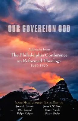 Unser souveräner Gott: Ansprachen von der Philadelphia-Konferenz über reformierte Theologie - Our Sovereign God: Addresses from the Philadelphia Conference on Reformed Theology